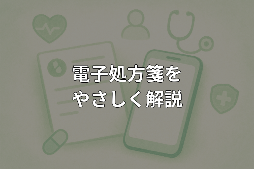 電子処方箋とは？仕組みや使い方・メリットをやさしく解説