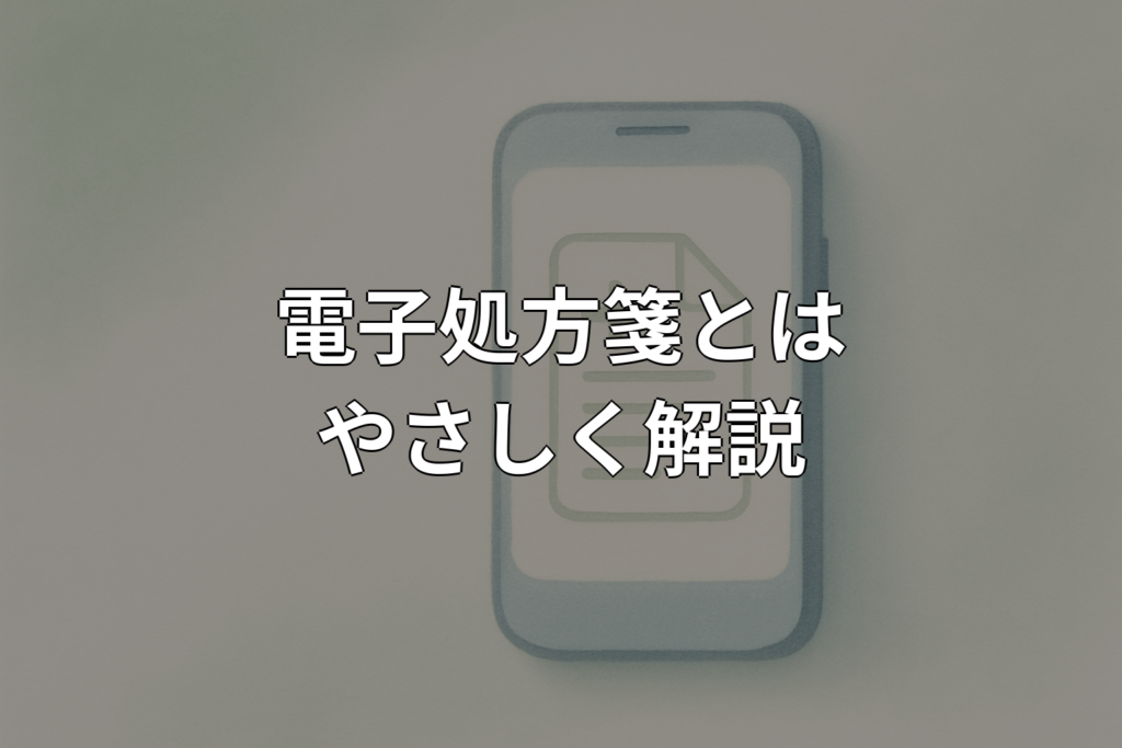 電子処方箋とは？仕組みやメリット・使い方をやさしく解説