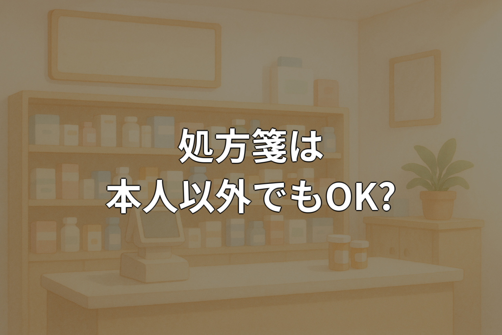 処方箋は本人以外でも受け取れる?代理人の注意点を解説