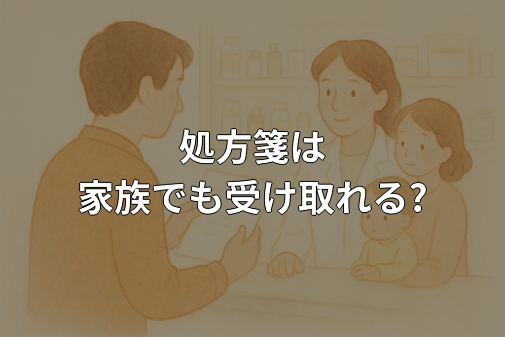 処方箋は家族が代わりに受け取れる?代理受取の手順と注意点